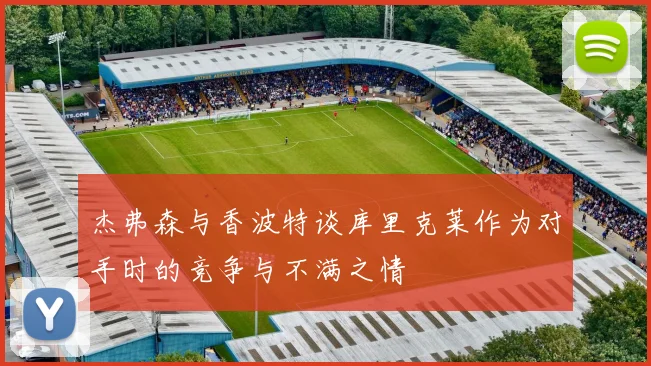 杰弗森与香波特谈库里克莱作为对手时的竞争与不满之情