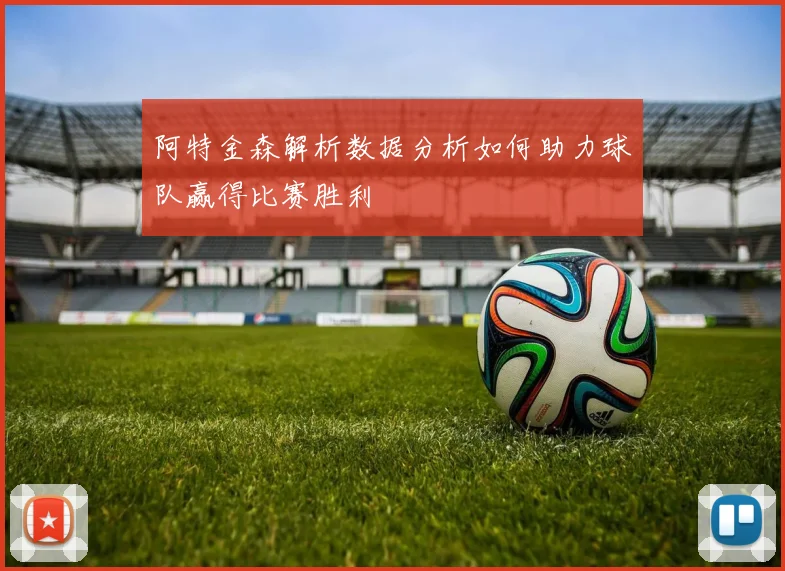 阿特金森解析数据分析如何助力球队赢得比赛胜利